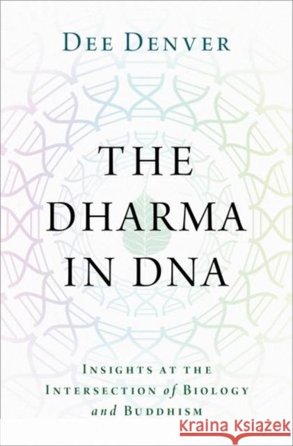 The Dharma in DNA: Insights at the Intersection of Biology and Buddhism Dee Denver 9780197604588