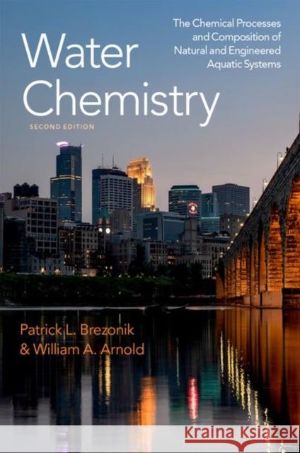 Water Chemistry: The Chemical Processes and Composition of Natural and Engineered Aquatic Systems Patrick L. Brezonik (Professor Emeritus, William A. Arnold (Distinguished McKnigh  9780197604700
