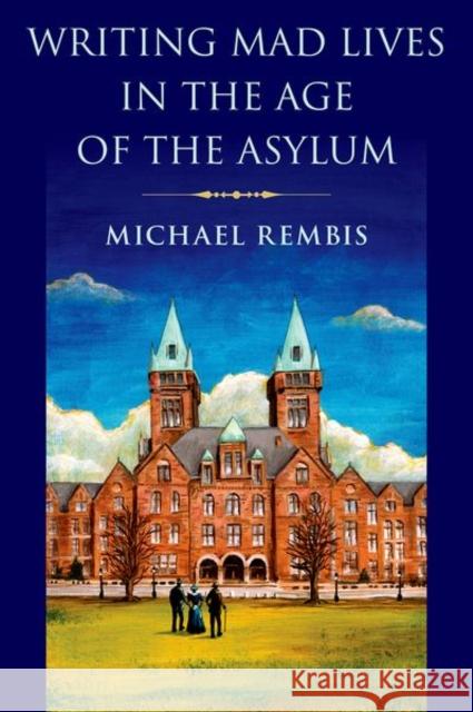 Writing Mad Lives in the Age of the Asylum Michael (Director of the Center for Disability Studies and Associate Professor in the Department of History, Director of 9780197604830