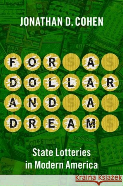For a Dollar and a Dream: State Lotteries in Modern America Jonathan D. Cohen 9780197604885
