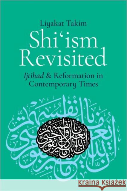 Shi'ism Revisited: Ijtihad and Reformation in Contemporary Times Liyakat Takim 9780197606575