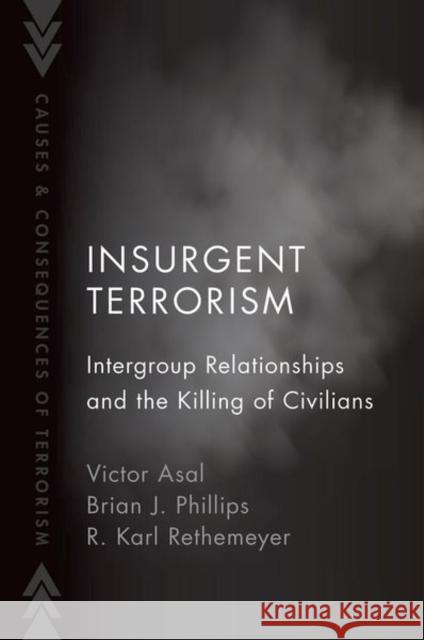 Insurgent Terrorism: Intergroup Relationships and the Killing of Civilians Asal, Victor 9780197607015 Oxford University Press Inc