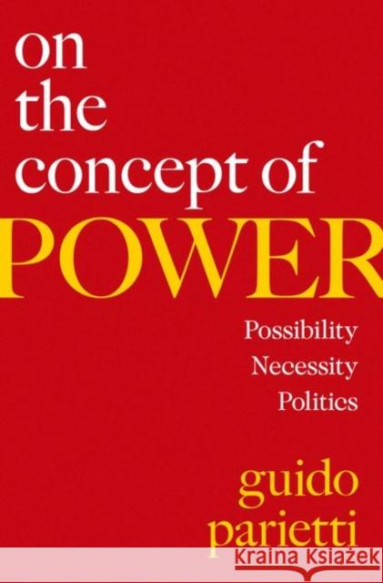 On the Concept of Power: Possibility, Necessity, Politics Guido Parietti Steven Lukes 9780197607480 Oxford University Press, USA