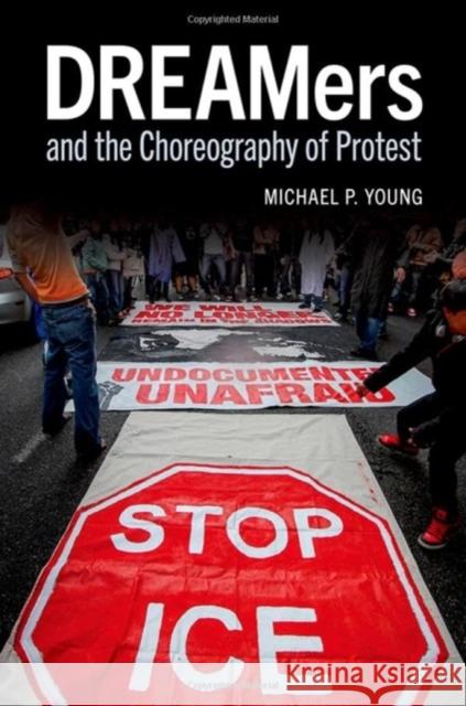 DREAMers and the Choreography of Protest Michael P. (Professor of Sociology, Professor of Sociology, University of Texas at Austin) Young 9780197608180 Oxford University Press, USA