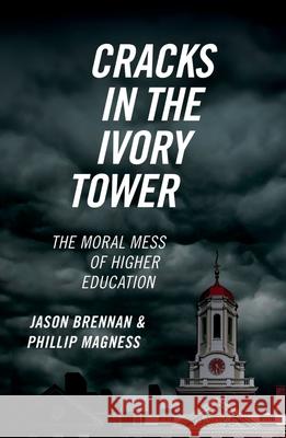 Cracks in the Ivory Tower: The Moral Mess of Higher Education Jason Brennan Phillip Magness 9780197608272 Oxford University Press, USA