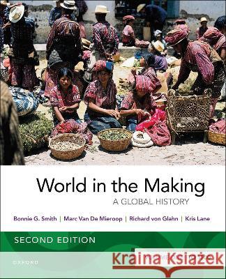 World in the Making: Volume One to 1500 Bonnie G. Smith (Rutgers University) Marc Van De Mieroop (Columbia University Richard von Glahn (University of Califor 9780197608289