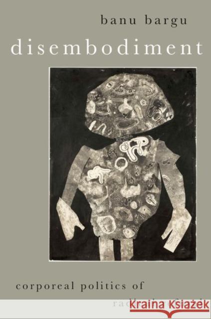 Disembodiment: Corporeal Politics of Radical Refusal Banu (Professor, Professor, University of California, Santa Cruz) Bargu 9780197608531