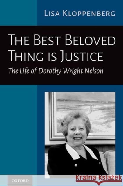 The Best Beloved Thing Is Justice: The Life of Dorothy Wright Nelson Lisa Kloppenberg 9780197608579