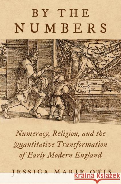 By the Numbers: Numeracy, Religion, and the Quantitative Transformation of Early Modern England  9780197608784 OUP USA