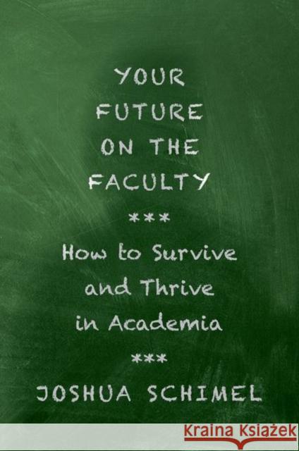 Your Future on the Faculty: How to Survive and Thrive in Academia Schimel, Joshua 9780197608821 Oxford University Press Inc