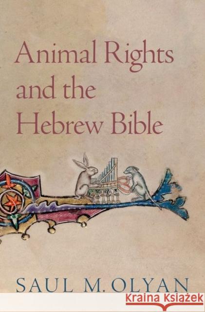 Animal Rights and the Hebrew Bible Saul M. (Samuel Ungerleider Jr. Professor of Judaic Studies and Professor of Religious Studies, Samuel Ungerleider Jr. P 9780197609385