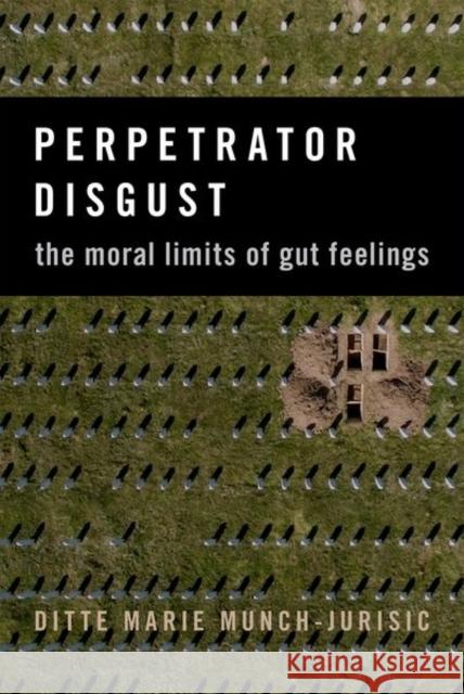 Perpetrator Disgust: The Moral Limits of Gut Feelings Ditte Marie (Postdoctoral Fellow in Philosophy, Postdoctoral Fellow in Philosophy, Emory University) Munch-Jurisic 9780197610510