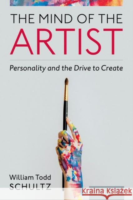 The Mind of the Artist: Personality and the Drive to Create William Todd Schutlz 9780197611098 Oxford University Press, USA