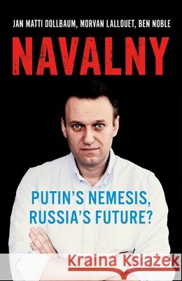 Navalny: Putin's Nemesis, Russia's Future? Jan Matti Dollbaum Morvan Lallouet Ben Noble 9780197611708 Oxford University Press, USA