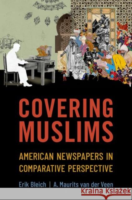 Covering Muslims: American Newspapers in Comparative Perspective Erik Bleich A. Maurits Va 9780197611722 Oxford University Press, USA