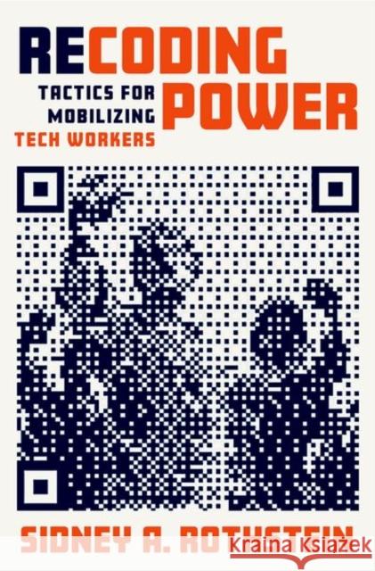 Recoding Power: Tactics for Mobilizing Tech Workers Sidney A. Rothstein 9780197612873 Oxford University Press, USA