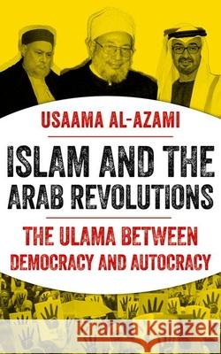 Islam and the Arab Revolutions: The Ulama Between Democracy and Autocracy Usaama Al-Azami 9780197613610 Oxford University Press, USA