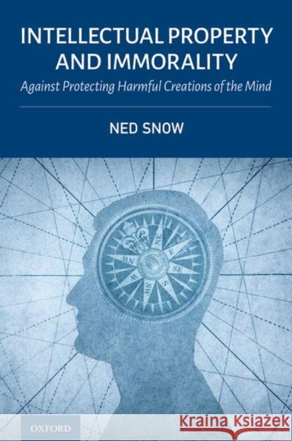 Intellectual Property and Immorality: Against Protecting Harmful Creations of the Mind Ned Snow 9780197614402 Oxford University Press, USA