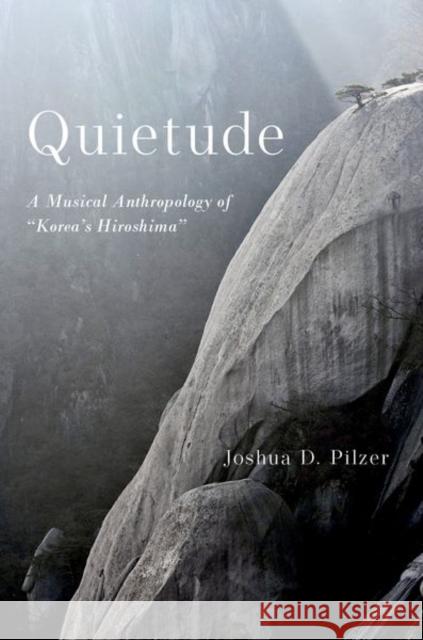 Quietude: A Musical Anthropology of Korea's Hiroshima Pilzer, Joshua D. 9780197615096 Oxford University Press Inc