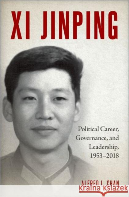 Xi Jinping: Political Career, Governance, and Leadership, 1953-2018 Alfred L. (Professor Emeritus, Professor Emeritus, Huron University College, University of Western Ontario) Chan 9780197615225