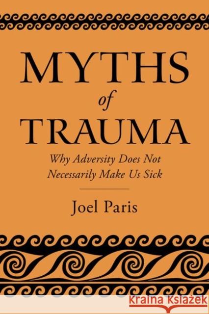 Myths of Trauma: Why Adversity Does Not Necessarily Make Us Sick Paris, Joel 9780197615768 Oxford University Press Inc