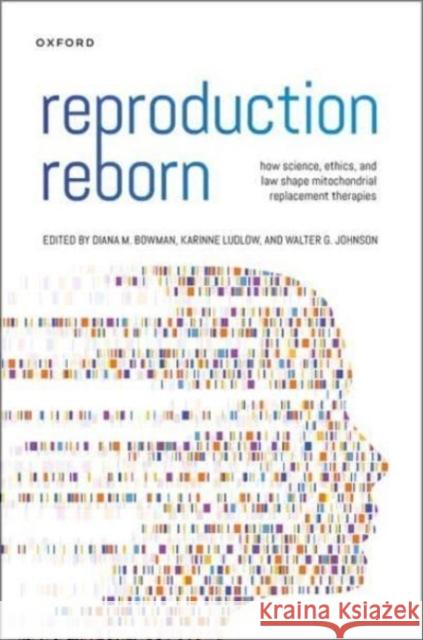 Reproduction Reborn: How Science, Ethics, and Law Shape Mitochondrial Replacement Therapies Bowman, Diana 9780197616192