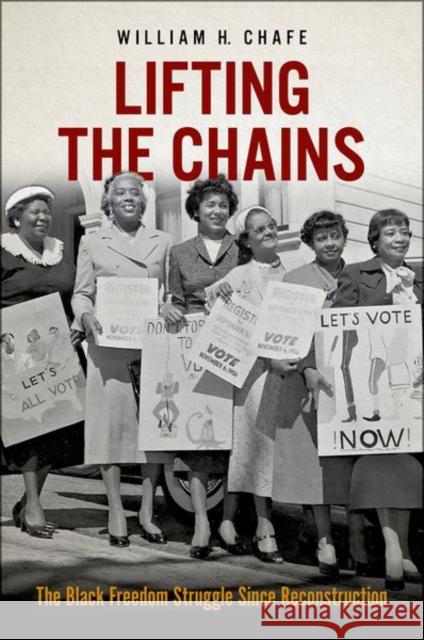 Lifting the Chains: The Black Freedom Struggle Since Reconstruction William H. Chafe 9780197616451 Oxford University Press, USA