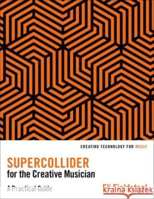 SuperCollider for the Creative Musician: A Practical Guide Eli (Assistant Professor of Music Composition-Theory, Assistant Professor of Music Composition-Theory, University of Ill 9780197616994 Oxford University Press