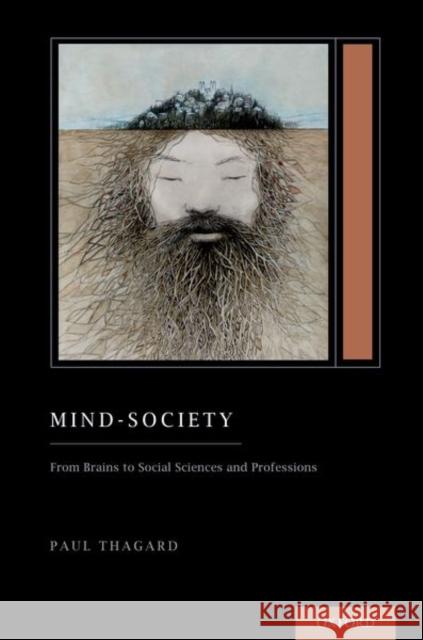 Mind-Society: From Brains to Social Sciences and Professions (Treatise on Mind and Society) Paul Thagard 9780197618769 Oxford University Press, USA