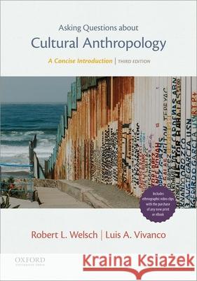 Asking Questions about Cultural Anthropology: A Concise Introduction Robert L. Welsch Luis a. Vivanco 9780197618875 Oxford University Press, USA