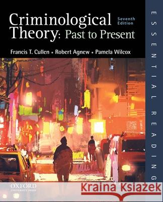 Criminological Theory: Past to Present Francis T. Cullen Robert Agnew Pamela Wilcox 9780197619315 Oxford University Press, USA