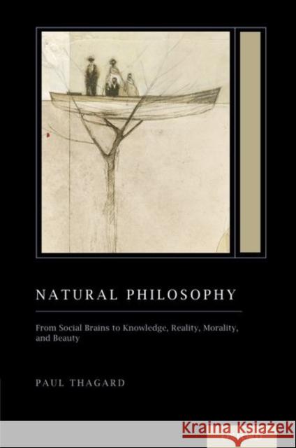 Natural Philosophy: From Social Brains to Knowledge, Reality, Morality, and Beauty (Treatise on Mind and Society) Paul Thagard 9780197619681 Oxford University Press, USA