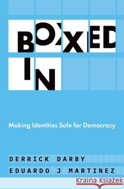 Boxed In: Making Identities Safe for Democracy Eduardo J. (Assistant Professor of Philosophy, Assistant Professor of Philosophy, University of Cincinnati) Martinez 9780197620205