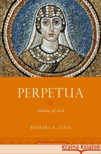 Perpetua: Athlete of God Barbara K. Gold 9780197620243 Oxford University Press, USA