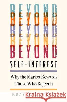Beyond Self-Interest: Why the Market Rewards Those Who Reject It Pelc, Krzysztof 9780197620939