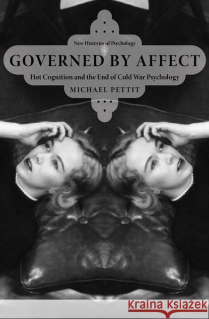Governed By Affect: Hot Cognition and the End of Cold War Psychology Michael (Professor, Professor, York University) Pettit 9780197621851