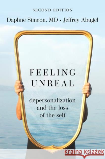 Feeling Unreal: Depersonalization and the Loss of the Self Simeon, Daphne 9780197622445 Oxford University Press, Canada