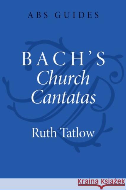 Bach's Church Cantatas Ruth (Visiting Researcher, Visiting Researcher, Academy of Music and Drama, University of Gothenburg) Tatlow 9780197622506 Oxford University Press Inc