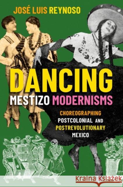 Dancing Mestizo Modernisms Jose Luis (Assistant Professor of Dance, Assistant Professor of Dance, UC Riverside) Reynoso 9780197622551 Oxford University Press Inc