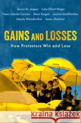 Gains and Losses: How Protestors Win and Lose James M. Jasper Luke Elliott-Negri Isaac Jabola-Carolus 9780197623251 Oxford University Press, USA