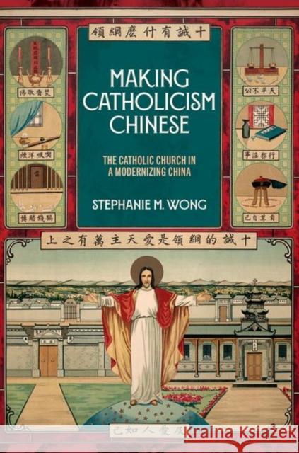 Making Catholicism Chinese: The Catholic Church in a Modernizing China Stephanie M. (Assistant Professor of Comparative Theology and East Asian Religions, Department of Theology and Religious 9780197623695 Oxford University Press