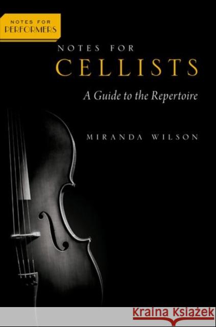 Notes for Cellists: A Guide to the Repertoire Miranda Wilson 9780197623749 Oxford University Press Inc