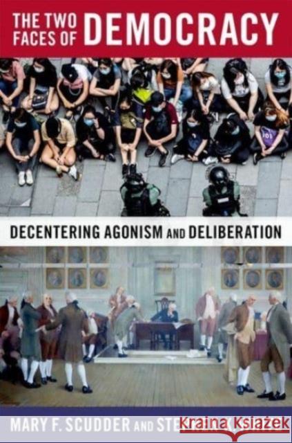 The Two Faces of Democracy: Decentering Agonism and Deliberation Mary F. Scudder Stephen K. White 9780197623886 Oxford University Press, USA