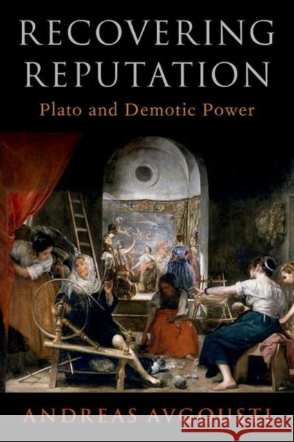Recovering Reputation: Plato and Demotic Power Andreas Avgousti 9780197624081 Oxford University Press, USA