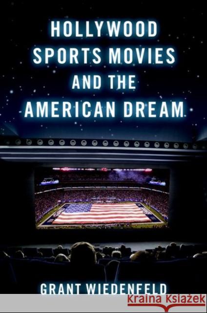 Hollywood Sports Movies and the American Dream Grant Wiedenfeld 9780197624920 Oxford University Press, USA