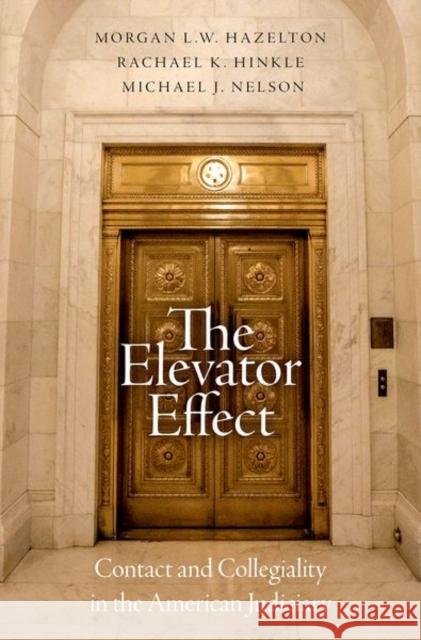 The Elevator Effect: Contact and Collegiality in the American Judiciary Morgan L. W. Hazelton Rachael K. Hinkle Michael J. Nelson 9780197625408 Oxford University Press, USA