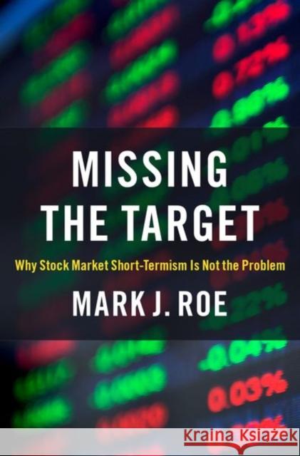 Missing the Target: Why Stock-Market Short-Termism Is Not the Problem Mark J. Roe 9780197625620 Oxford University Press, USA