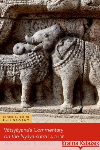 Vatsyayana\'s Commentary on the Nyaya-sutra: A Guide Matthew R. (Professor of Philosophy, Professor of Philosophy, Bridgewater State University) Dasti 9780197625934
