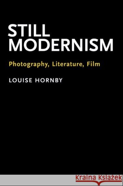 Still Modernism: Photography, Literature, Film Louise Hornby 9780197626047 Oxford University Press, USA