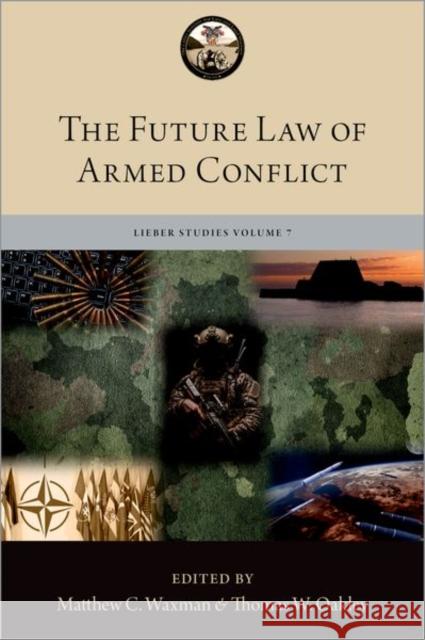 The Future Law of Armed Conflict Matthew C. Waxman Thomas W. Oakley 9780197626054